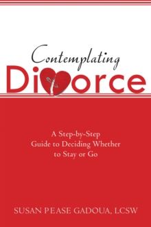 Contemplating Divorce : A Step-by-Step Guide to Deciding Whether to Stay or Go