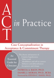 ACT in Practice : Case Conceptualization in Acceptance and Commitment Therapy