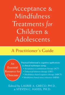 Acceptance and Mindfulness Treatments for Children and Adolescents : A Practitioner's Guide