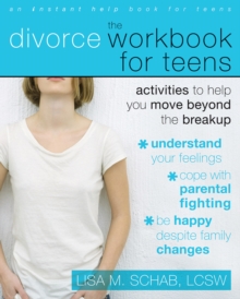 Divorce Workbook for Teens : Activities to Help You Move Beyond the Breakup