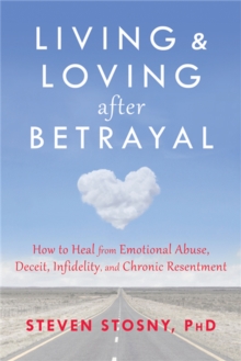 Living and Loving after Betrayal : How to Heal from Emotional Abuse, Deceit, Infidelity, and Chronic Resentment, Paperback / softback Book Living and Loving after Betrayal : How to Heal from Emotional Abuse, Deceit, Infidelity, and Chronic Resentment, Paperback / softback Book