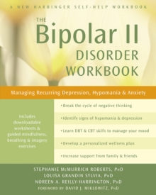 Bipolar II Disorder Workbook : Managing Recurring Depression, Hypomania, And Anxiety