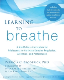 Learning to Breathe : A Mindfulness Curriculum for Adolescents to Cultivate Emotion Regulation, Attention, and Performance, Paperback / softback Book Learning to Breathe : A Mindfulness Curriculum for Adolescents to Cultivate Emotion Regulation, Attention, and Performance, Paperback / softback Book