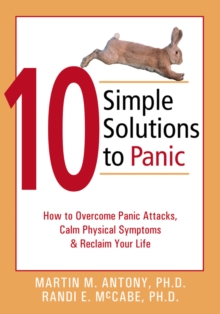 The 10 Simple Solutions To Panic : How To Overcome Panic Attacks, Calm Physical Symptoms, And Reclaim Your Life