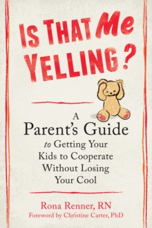 Is That Me Yelling? : A Parent's Guide To Getting Your Kids To Cooperate Without Losing Your Cool