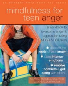 Mindfulness For Teen Anger : A Workbook To Overcome Anger And Aggression Using MBSR And DBT Skills