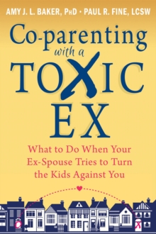 New Harbinger Publications Co-parenting With A Toxic Ex , What To Do When Your Ex-Spouse Tries To Turn The Kids Against You