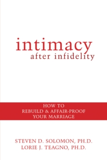 Intimacy After Infidelity : How To Rebuild And Affair-Proof Your Marriage