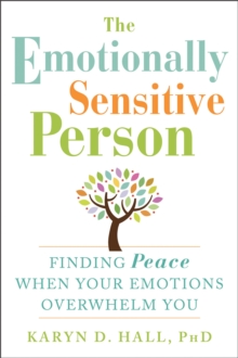 The Emotionally Sensitive Person : Finding Peace When Your Emotions Overwhelm You