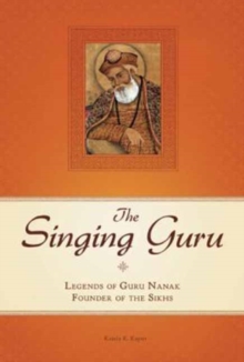 The Singing Guru : Legends and Adventures of Guru Nanak, the First Sikh