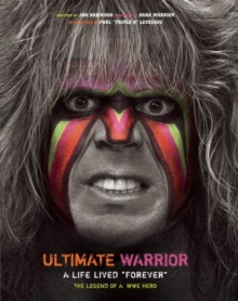 Ultimate Warrior: A Life Lived Forever : A Life Lived "Forever", Hardback Book Ultimate Warrior: A Life Lived Forever : A Life Lived "Forever", Hardback Book