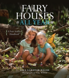 Fairy Houses All Year : A Four-Season Handbook, Hardback Book Fairy Houses All Year : A Four-Season Handbook, Hardback Book