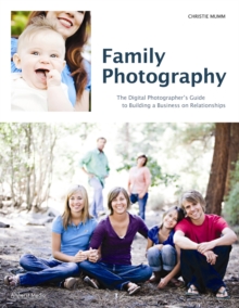 Family Photography : The Digital Photographer's Guide to Building a Business on Relationships, Paperback Book Family Photography : The Digital Photographer's Guide to Building a Business on Relationships, Paperback Book
