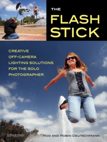 The Flash Stick : Creative Lighting Solutions for the Solo Photographer, Paperback / softback Book The Flash Stick : Creative Lighting Solutions for the Solo Photographer, Paperback / softback Book