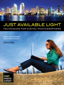 Just Available Light : Techniques for Digital Photographers, Paperback / softback Book Just Available Light : Techniques for Digital Photographers, Paperback / softback Book