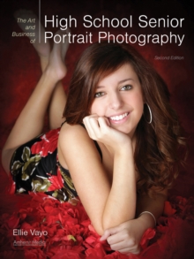 The Art And Business Of High School Senior Portrait Photography : Second Edition, Paperback / softback Book The Art And Business Of High School Senior Portrait Photography : Second Edition, Paperback / softback Book