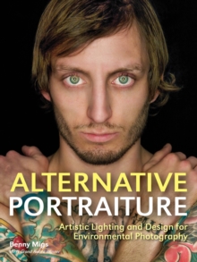 Alternative Portraiture : Artistic Lighting and Design for Environmental Photography, Paperback / softback Book Alternative Portraiture : Artistic Lighting and Design for Environmental Photography, Paperback / softback Book