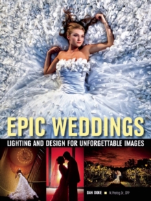 Epic Weddings : Lighting and Design for Unforgettable Images, Paperback / softback Book Epic Weddings : Lighting and Design for Unforgettable Images, Paperback / softback Book