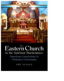 Eastern Church in the Spiritual Marketplace : American Conversions to Orthodox Christianity