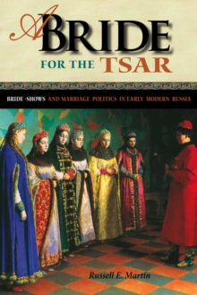 Bride for the Tsar : Bride-Shows and Marriage Politics in Early Modern Russia