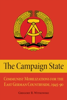 The Campaign State : Communist Mobilizations for the East German Countryside, 1945-1990