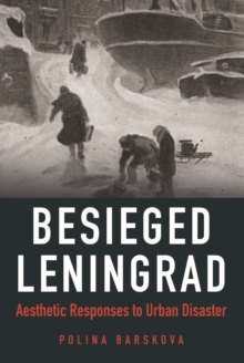 Besieged Leningrad : Aesthetic Responses to Urban Disaster