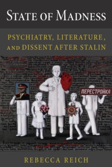 State of Madness : Psychiatry, Literature, and Dissent After Stalin