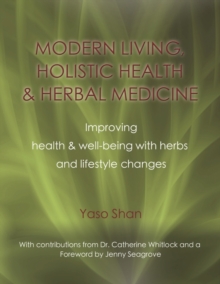 Modern Living, Holistic Health & Herbal Medicine : Improving Health & Well-Being with Herbs and Lifestyle Changes