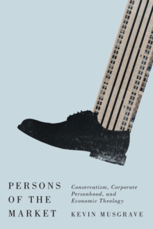 Persons of the Market : Conservatism, Corporate Personhood, and Economic Theology