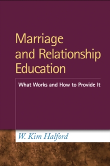 Marriage and Relationship Education : What Works and How to Provide It