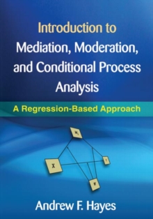 Introduction to Mediation, Moderation, and Conditional Process Analysis : A Regression-Based Approach, Hardback Book Introduction to Mediation, Moderation, and Conditional Process Analysis : A Regression-Based Approach, Hardback Book