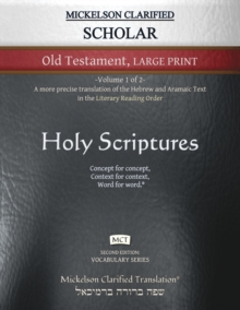 Mickelson Clarified Scholar Old Testament Large Print, MCT : -Volume 1 of 2- A more precise translation of the Hebrew and Aramaic text in the Literary Reading Order