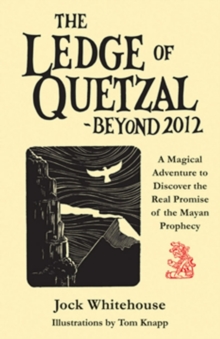 Ledge of Quetzal, Beyond 2012 : A Magical Adventure to Discover the Real Promise of the Mayan Prophecy