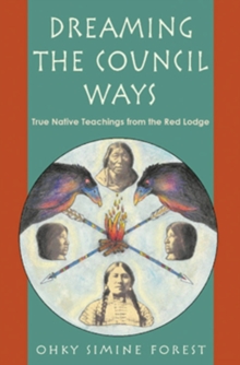 Dreaming the Council Ways : True Native Teachings from the Red Lodge