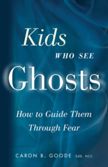 Kids Who See Ghosts : How to Guide Them Through Fear