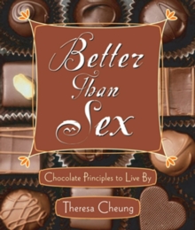 Better Than Sex : Chocolate Principles to Live By