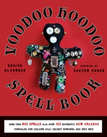 Voodoo Hoodoo Spellbook : More Than 200 Spells Plus Over 100 Authentic New Orleans Formulas For Conjure Oils, Sachet Powders and Gris Gris