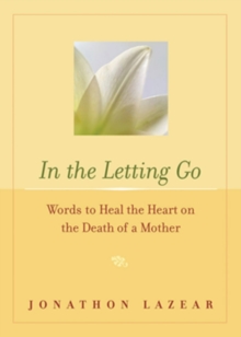 In The Letting Go : Words to Heal the Heart on the Death of a Mother