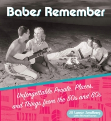 Babes Remember : Unforgettable People, Places, and Things from the 50's and 60's