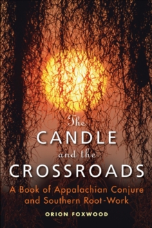 Candle and the Crossroads : A Book of Appalachian Conjure and Southern Root-Work