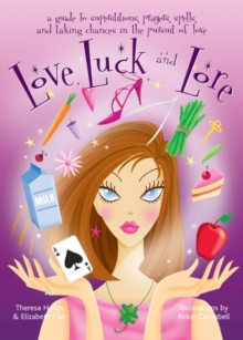 Love, Luck and Lore : A Guide to Superstitions, Prayers, Spells, and Taking Chances in the Pursuit of Love