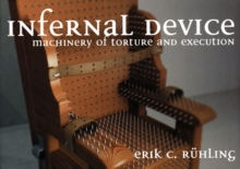 Infernal Device : Machinery of Torture and Execution