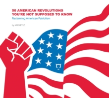 50 American Revolutions You're Not Supposed to Know : Reclaiming American Patriotism