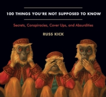 100 Things You're Not Supposed to Know : Secrets, Conspiracies, Cover Ups, and Absurdities