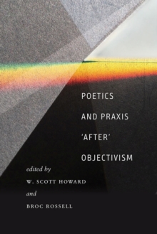 Poetics and Praxis ""After"" Objectivism, Paperback / softback Book Poetics and Praxis ""After"" Objectivism, Paperback / softback Book