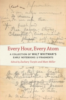 Every Hour, Every Atom : A Collection of Walt Whitman's Early Notebooks and Fragments