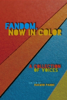 Fandom, Now in Color : A Collection of Voices