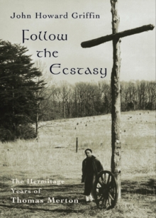 Follow the Ecstasy : The Hermitage Years of Thomas Merton