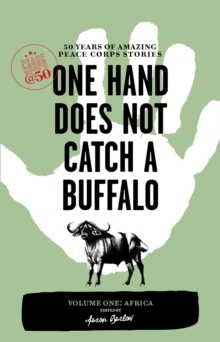 One Hand Does Not Catch a Buffalo: 50 Years of Amazing Peace Corps Stories : Volume One: Africa