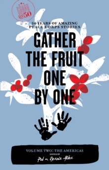 Gather the Fruit One by One: 50 Years of Amazing Peace Corps Stories : Volume Two: The Americas